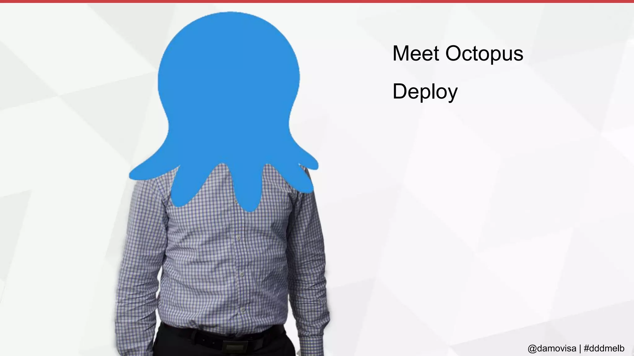 @damovisa | #dddmelb
Meet Octopus
Deploy
 