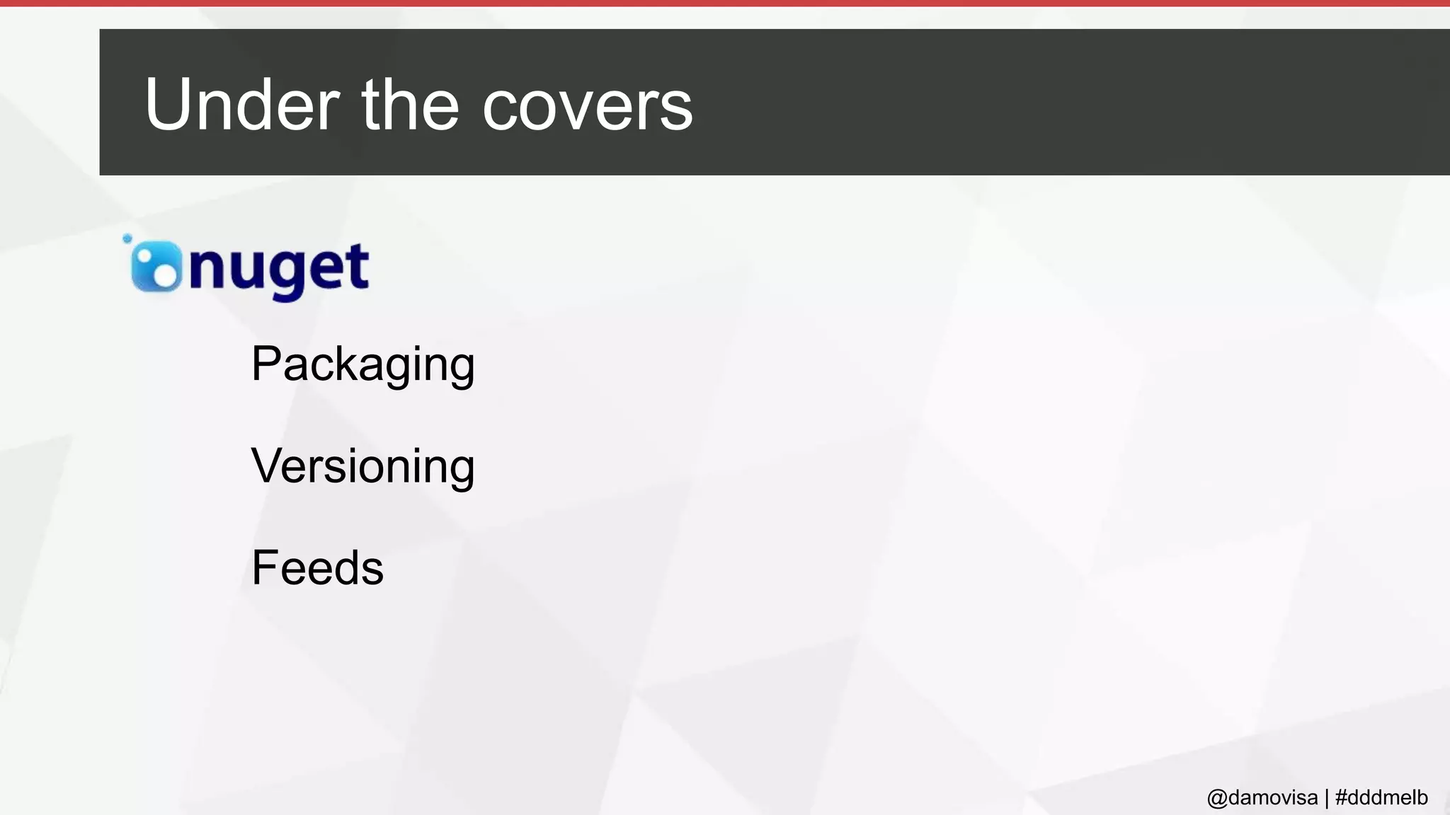 @damovisa | #dddmelb
Packaging
Versioning
Feeds
Under the covers
 