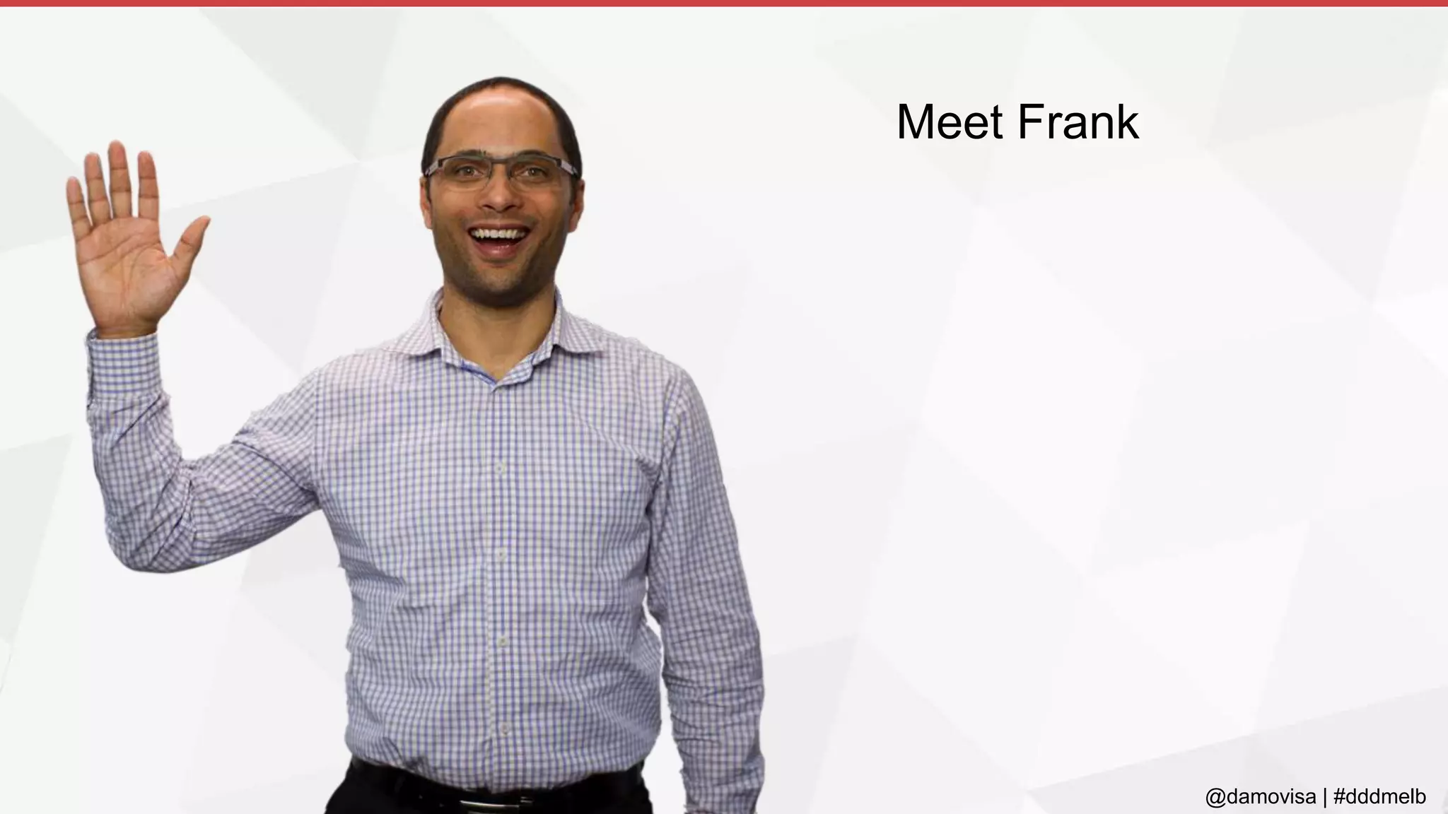 @damovisa | #dddmelb
Meet Frank
 