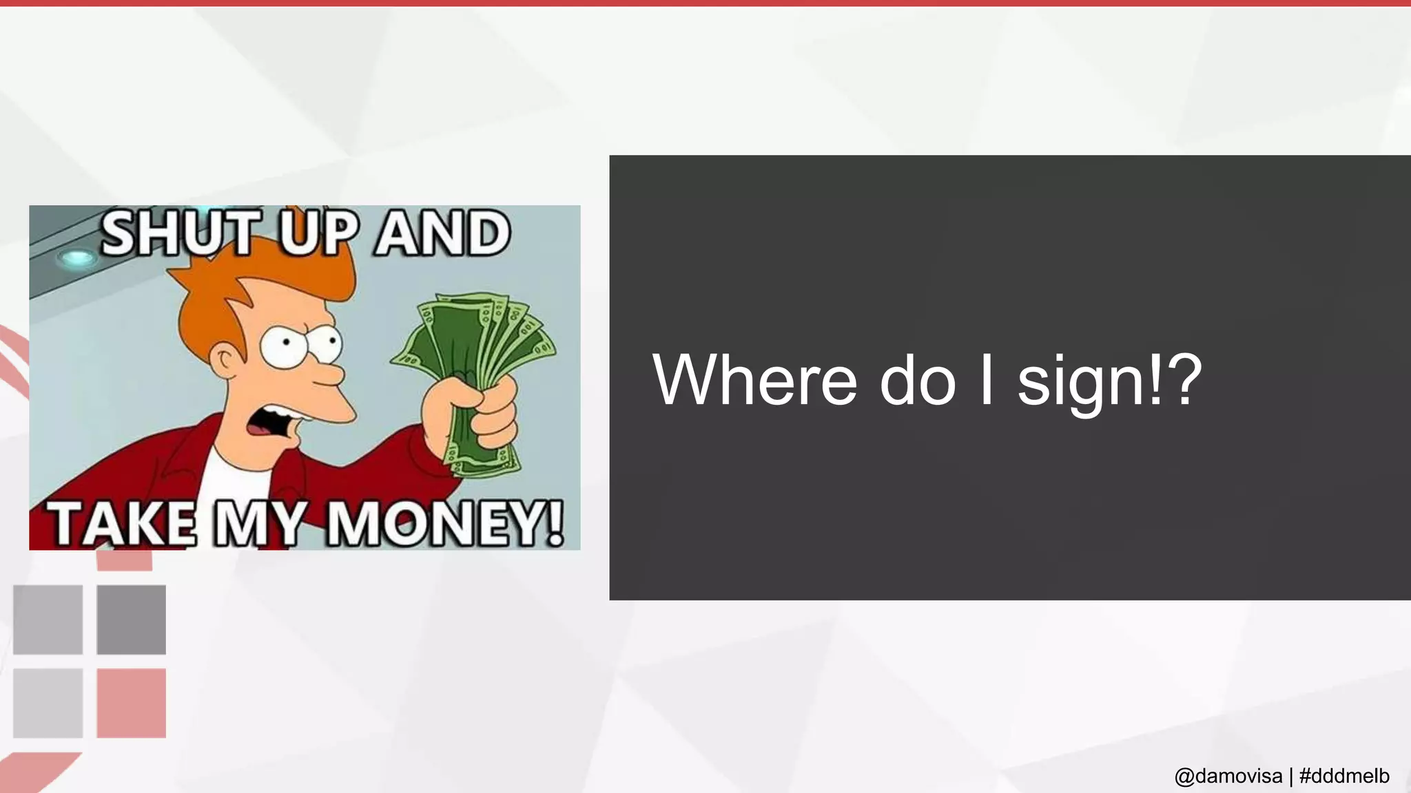 @damovisa | #dddmelb
Where do I sign!?
 