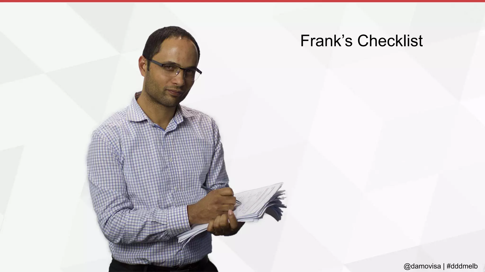 @damovisa | #dddmelb
Frank’s Checklist
 
