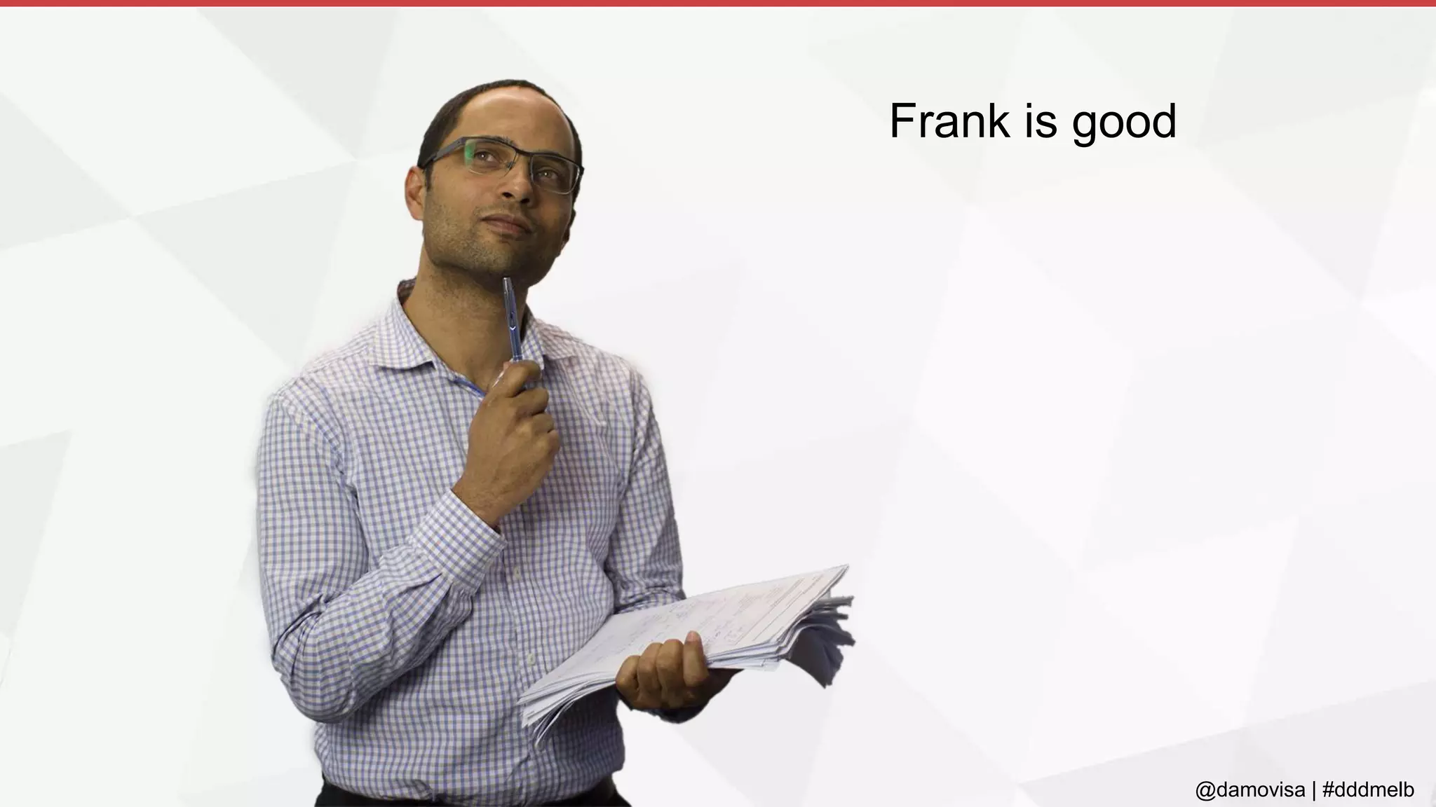 @damovisa | #dddmelb
Frank is good
 