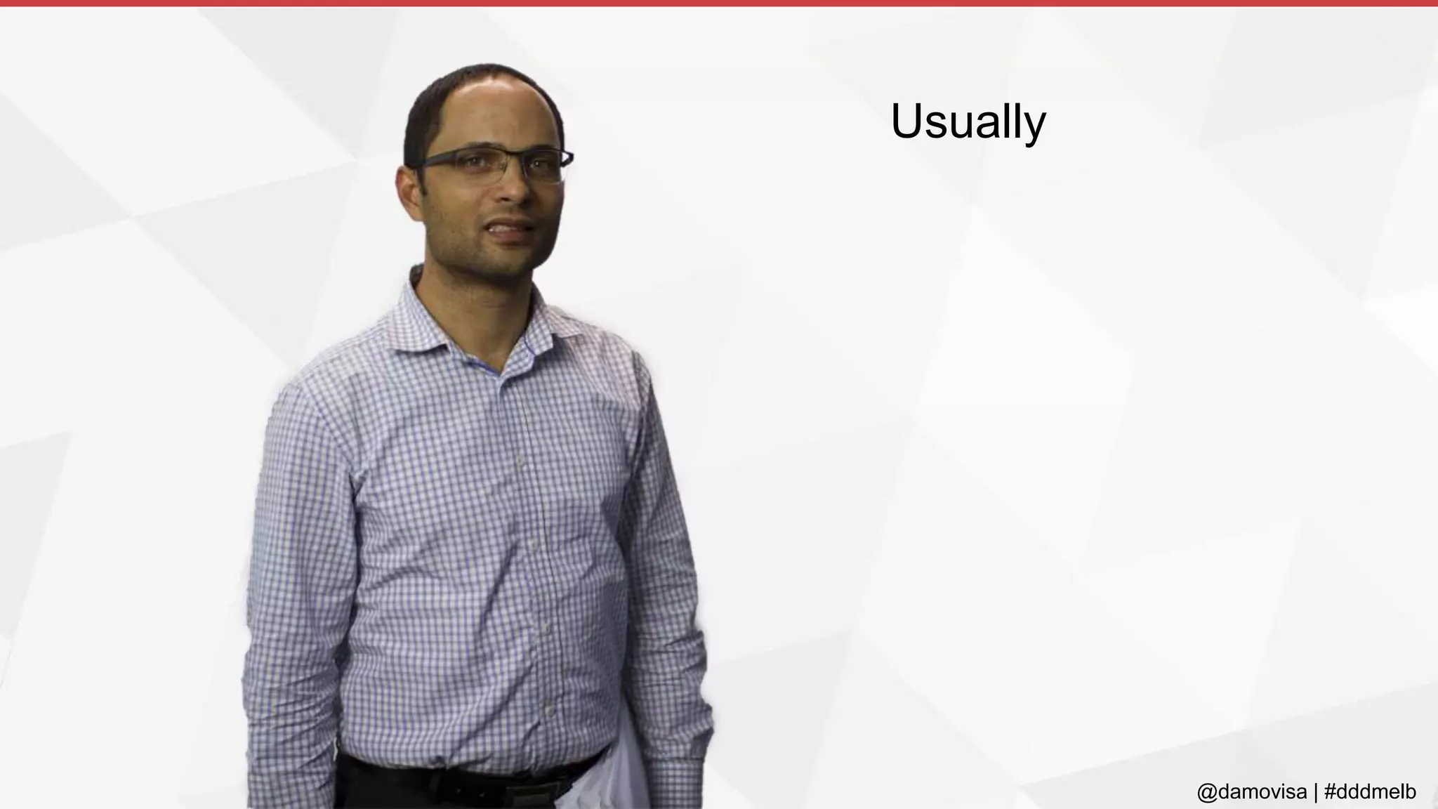 @damovisa | #dddmelb
Usually
 