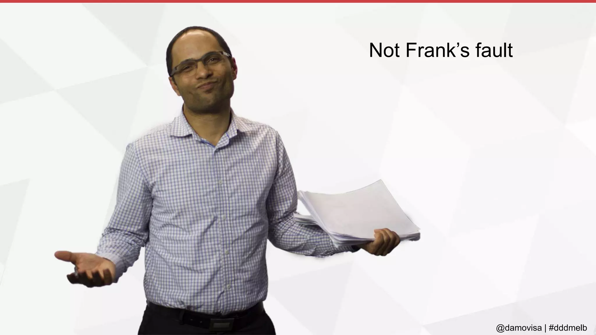 @damovisa | #dddmelb
Not Frank’s fault
 