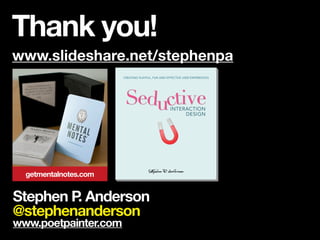 Thank you!
www.slideshare.net/stephenpa
slideshare.net/stephenpa




  getmentalnotes.com


Stephen P Anderson
         .
@stephenanderson
www.poetpainter.com
 