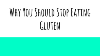 WhyYouShouldStopEating
Gluten
 