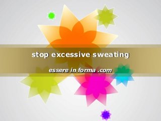 Page 1
stop excessive sweatingstop excessive sweating
essere in forma .comessere in forma .com
 