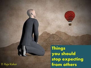 Things
you should
stop expecting
from othersD. Raja Kishor
 