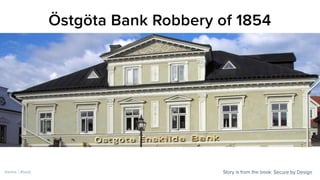Story is from the book: Secure by Design
Östgöta Bank Robbery of 1854
@zmre / #bsdc
 