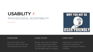 USABILITY 
PSYCHOLOGICAL ACCEPTABILITY
Users ﬁnd ways around
security if it gets in their way.
Like propping open doors.
M...
