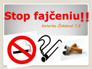 Stop fajčeniu
      Katarína Žideková 7.B
 