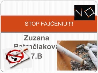STOP FAJČENIU!!!!

  Zuzana
Patrnčiaková
     7.B
 
