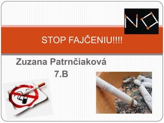 STOP FAJČENIU!!!!

Zuzana Patrnčiaková
        7.B
 