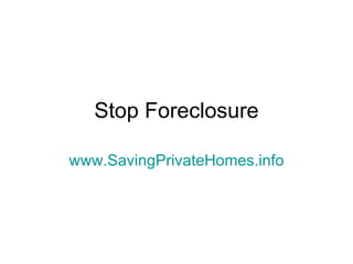 Stop Foreclosure www.SavingPrivateHomes.info 