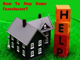 How To Stop Home
Foreclosure?
 