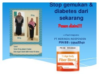 Stop gemukan &
diabetes dari
sekarang
Pesan disini!!!
=>Fast respons
PT MORINDA INDEPENDEN
PIN BB : 5994E840
 