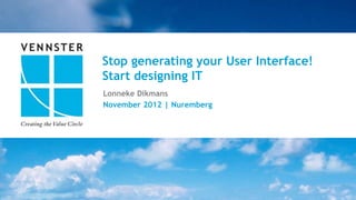 Stop generating your User Interface!
Start designing IT
Lonneke Dikmans
November 2012 | Nuremberg




                                   1 | 27
 