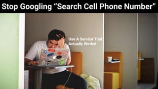 Stop Googling “Search Cell Phone Number”
Use A Service That
Actually Works!
 