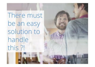 There must
be an easy
solution to
handle
this ?!
 