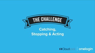 Catching,
Stopping & Acting
 