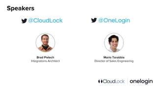 Speakers
Brad Pielech
Integrations Architect
Mario Tarabbia
Director of Sales Engineering
@OneLogin@CloudLock
 