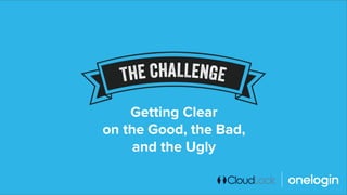 Getting Clear
on the Good, the Bad,
and the Ugly
 