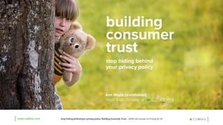 www.collibra.com Stop	
  hiding	
  behind	
  your privacy	
  policy:	
  Building	
  Consumer	
  Trust	
  –ADM	
  info	
  session	
  on	
  Privacy	
  &	
  UX
building
consumer
trust
stop hiding behind
your privacy policy
Ann Wuyts (@vintfalken)
Visual & UX Designer at
 