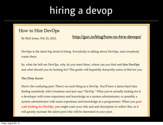 hiring a devop
http://gun.io/blog/how-to-hire-devops/
Friday, August 23, 13
 