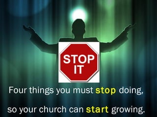 Four things you must stop doing,

so your church can start growing.
 