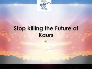 Stop killing the Future of Kaurs 