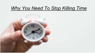 Why You Need To Stop Killing Time
 