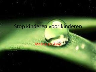 Stop kinderen voor kinderen
Melina en Alixe

 