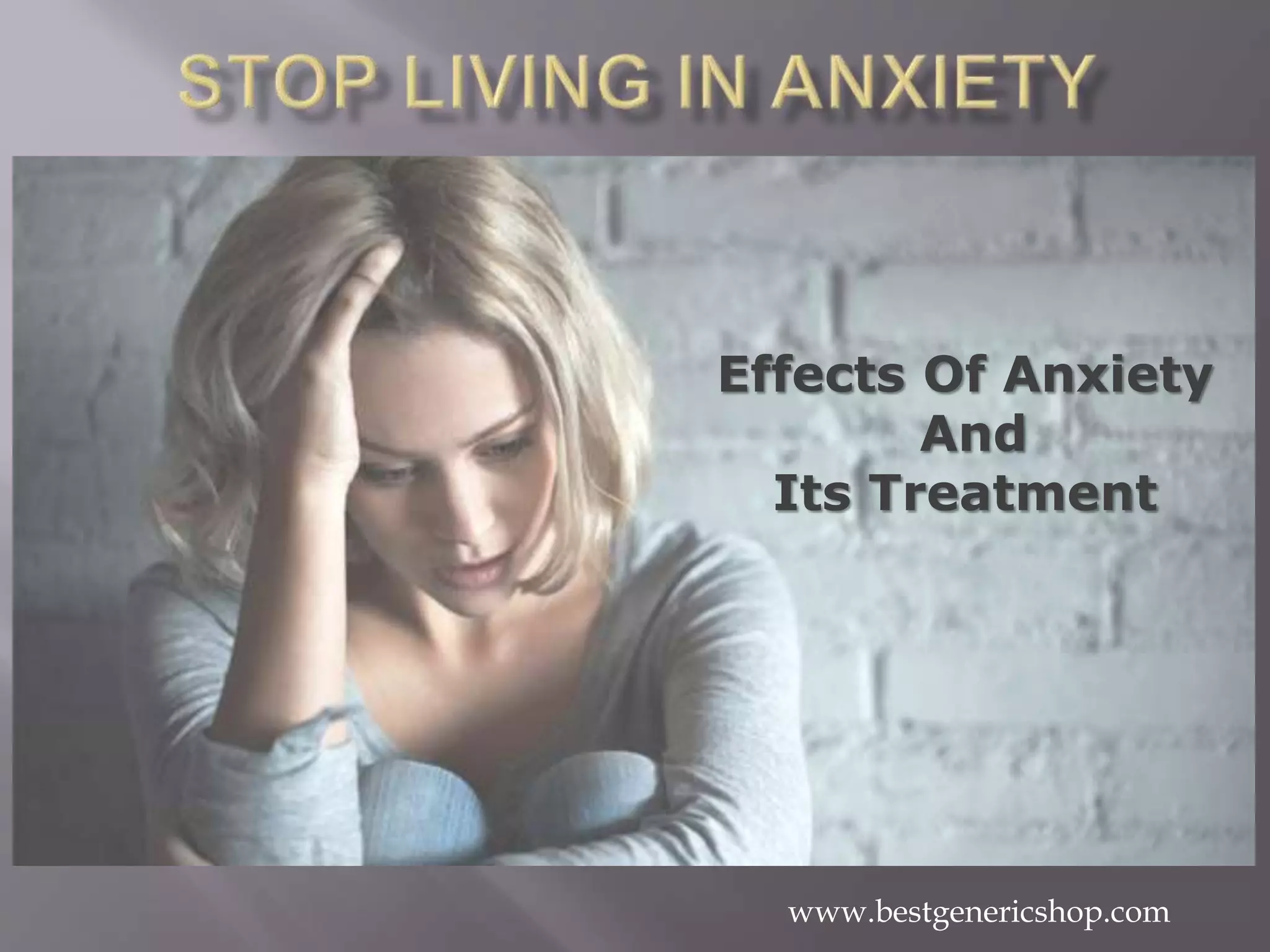 Effects Of Anxiety
And
Its Treatment
www.bestgenericshop.com
 