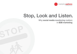 Stop, Look and Listen.
              Why social media monitoring matters
                                in B2B marketing




    T O P
S
 