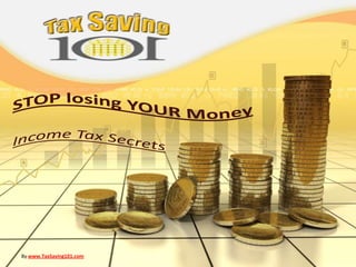 STOP losing YOUR Money  Income Tax Secrets By www.TaxSaving101.com 