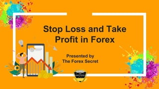 Stop Loss and Take
Profit in Forex
Presented by
The Forex Secret
 