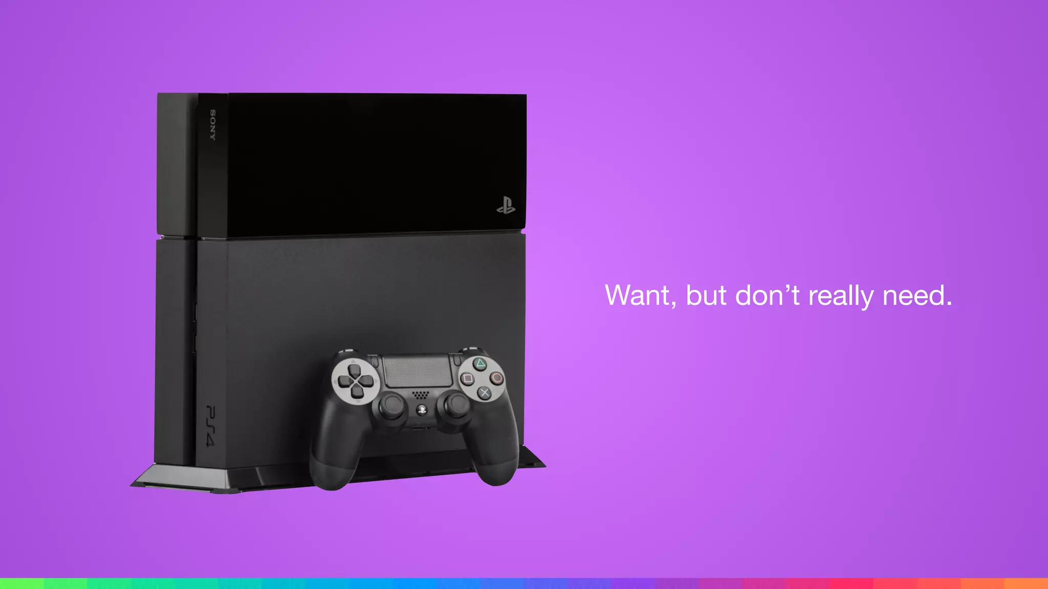 Want, but don’t really need.
 