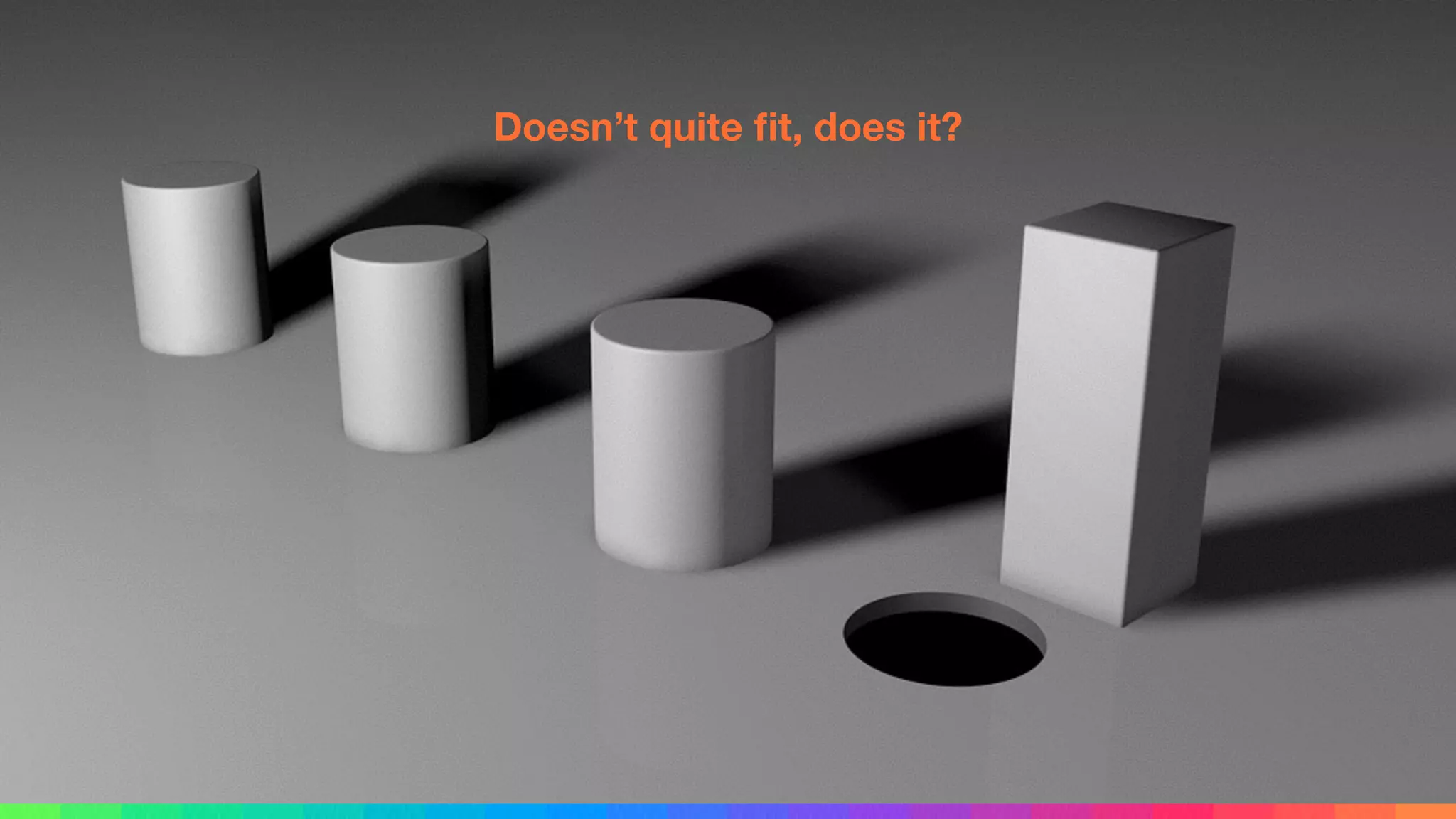 Doesn’t quite ﬁt, does it?
 