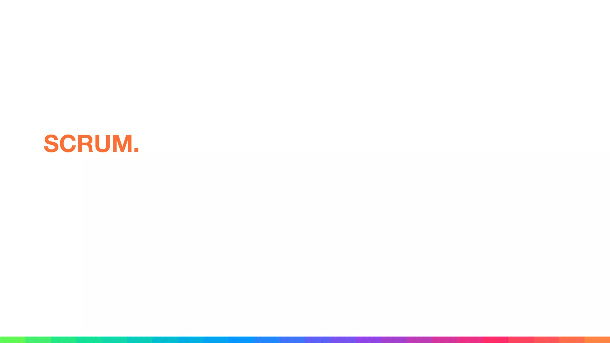 SCRUM.
 