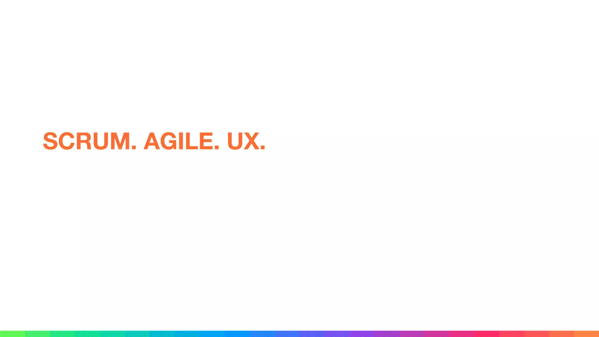 SCRUM. AGILE. UX.
 