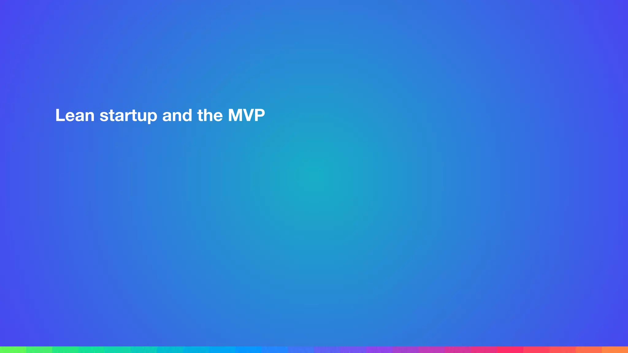 Lean startup and the MVP
 