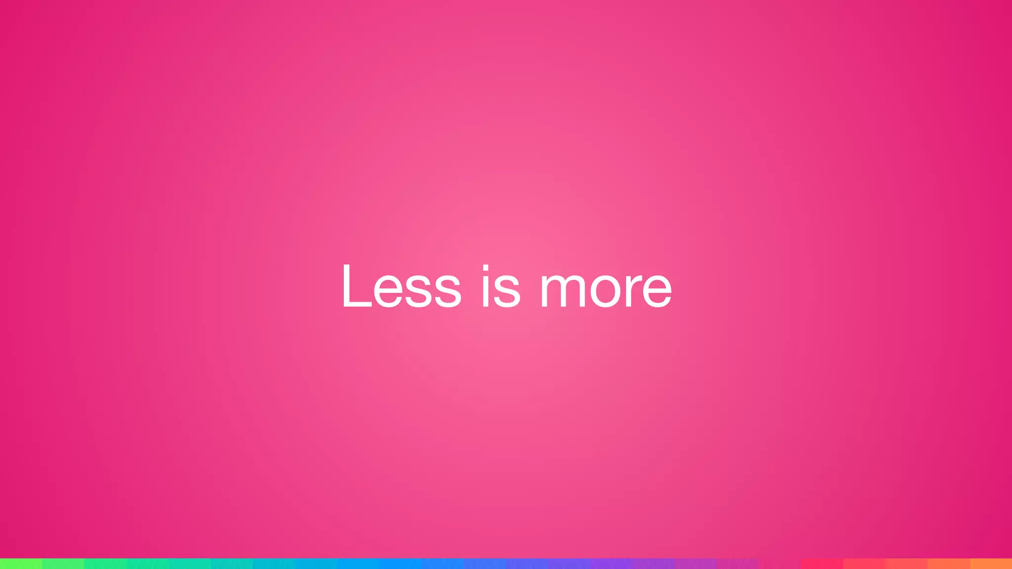Less is more
 