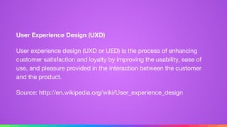 User Experience Design (UXD)
User experience design (UXD or UED) is the process of enhancing
customer satisfaction and loyalty by improving the usability, ease of
use, and pleasure provided in the interaction between the customer
and the product.

Source: http://en.wikipedia.org/wiki/User_experience_design
 