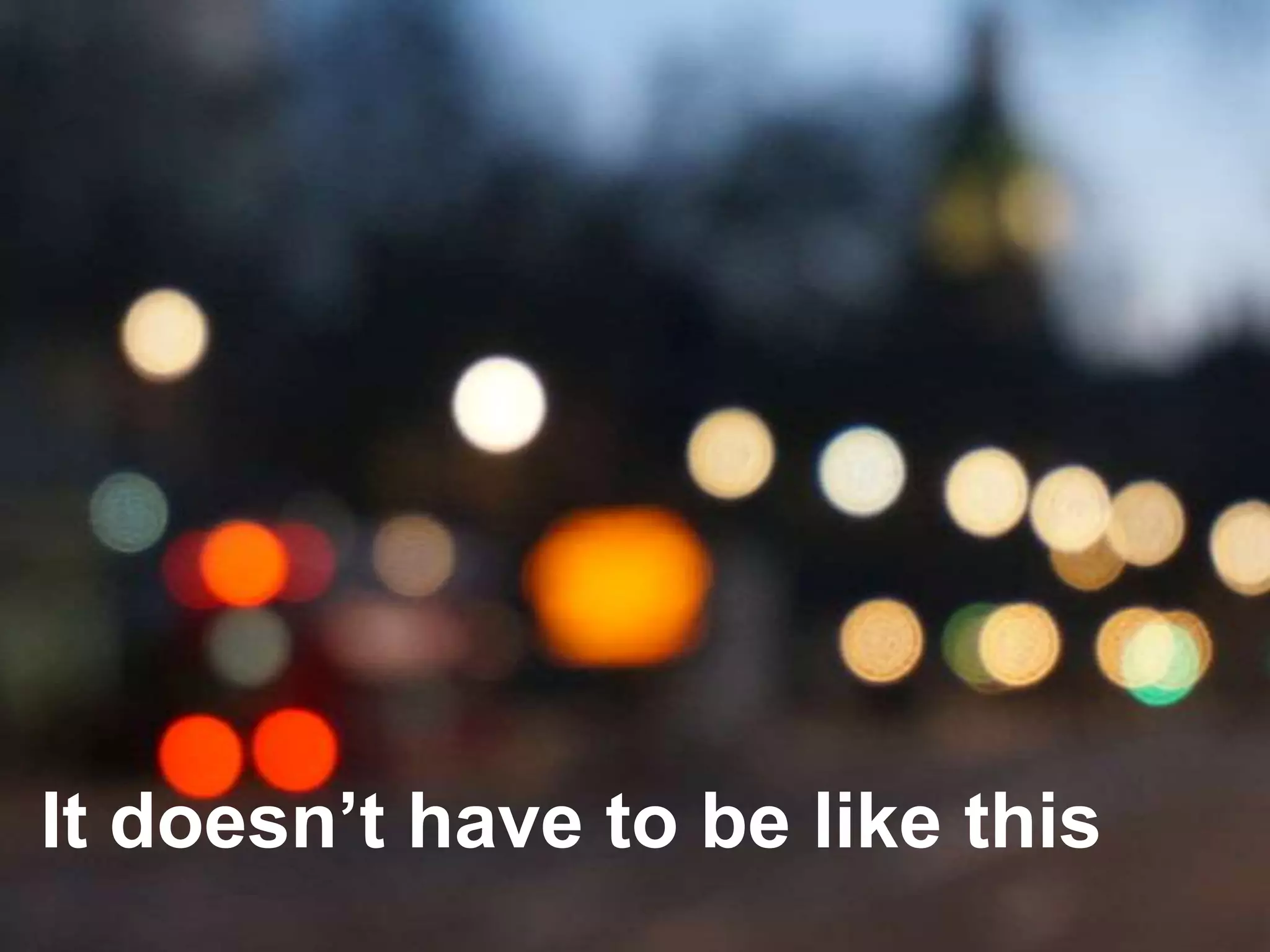 It doesn’t have to be like this