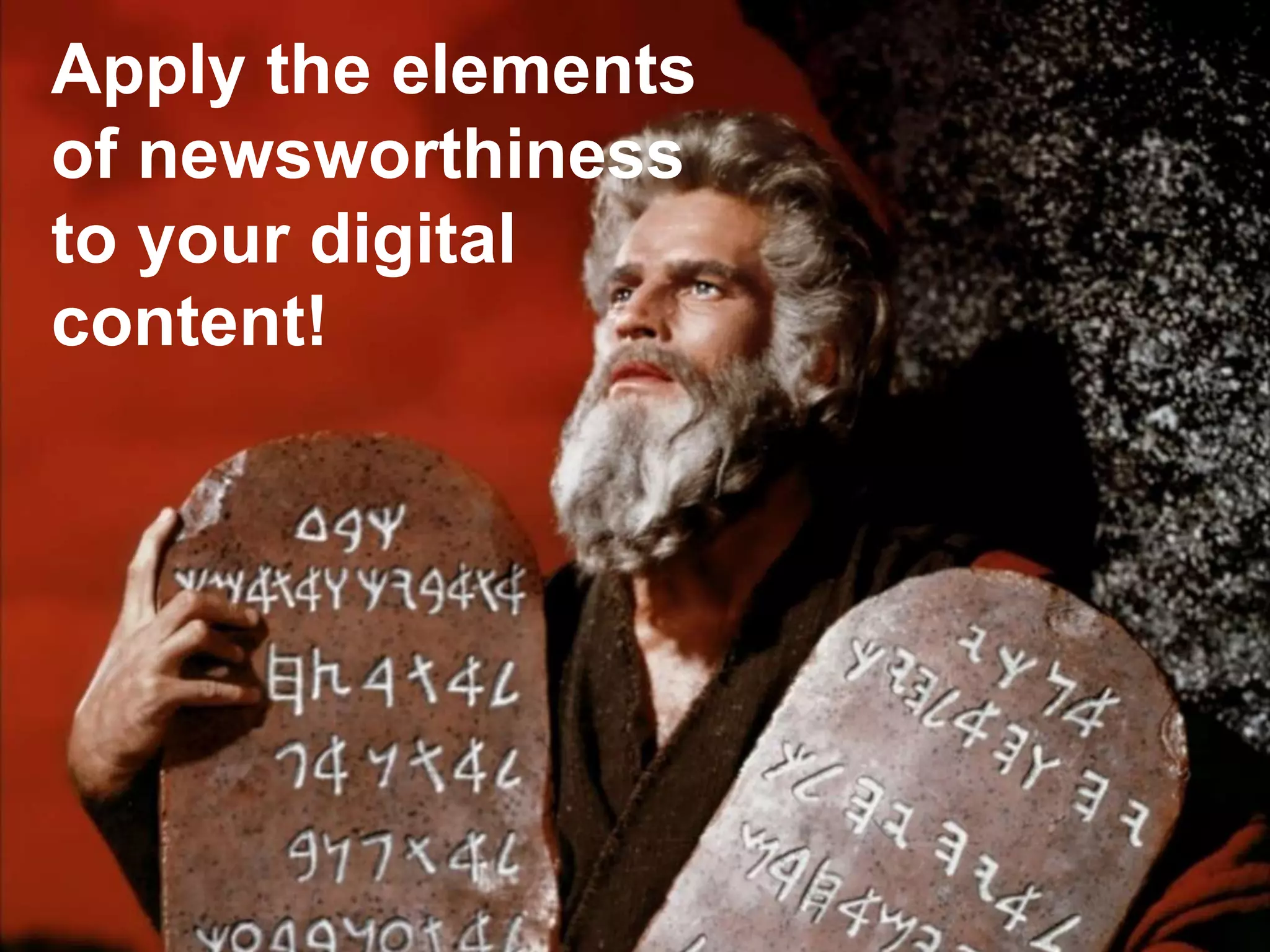 Apply the elements
of newsworthiness
to your digital
content!
