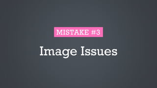 Image Issues
MISTAKE #3
 