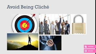 Avoid Being Cliché
REFRAME
BEWARE
 