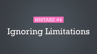 Ignoring Limitations
MISTAKE #4
 