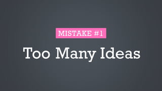 MISTAKE #1
T M Ioo any deas
 