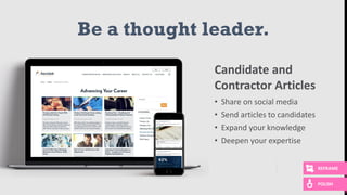 Candidate and
Contractor Articles
• Share on social media
• Send articles to candidates
• Expand your knowledge
• Deepen your expertise
Be a thought leader.
POLISH
REFRAME
 